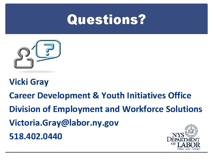 Questions? Vicki Gray Career Development & Youth Initiatives Office Division of Employment and Workforce