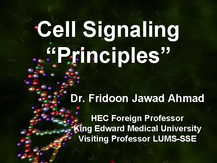 Cell Signaling “Principles” Dr. Fridoon Jawad Ahmad HEC Foreign Professor King Edward Medical University Cell Signaling “Principles” Dr. Fridoon Jawad Ahmad HEC Foreign Professor King Edward Medical University