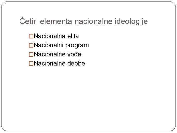 Četiri elementa nacionalne ideologije �Nacionalna elita �Nacionalni program �Nacionalne vođe �Nacionalne deobe 