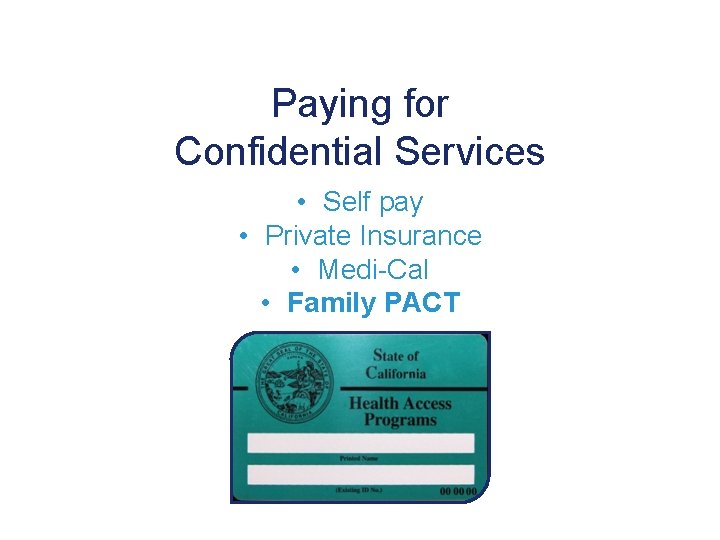 Paying for Confidential Services • Self pay • Private Insurance • Medi-Cal • Family