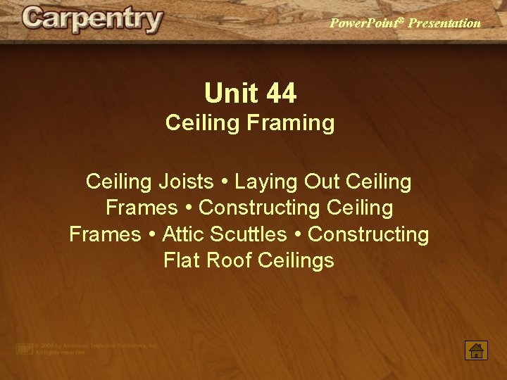 Power. Point® Presentation Unit 44 Ceiling Framing Ceiling Joists • Laying Out Ceiling Frames