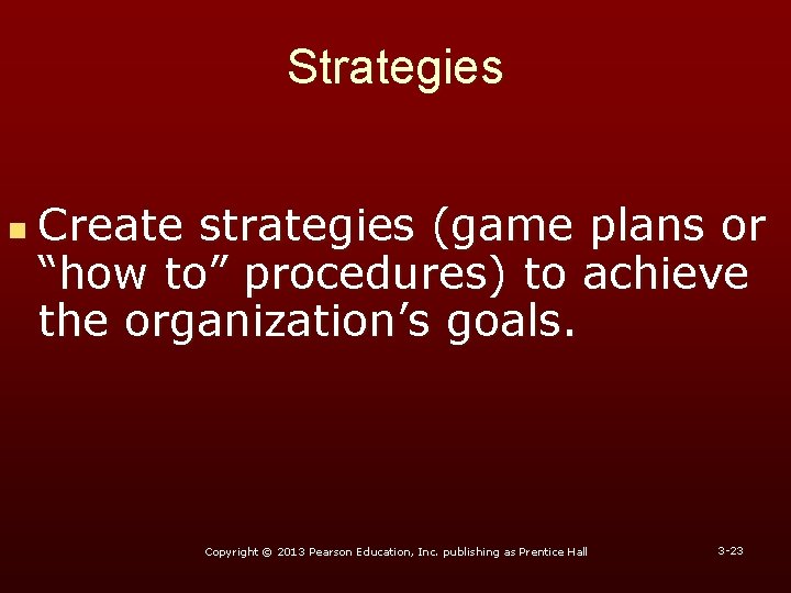 Strategies n Create strategies (game plans or “how to” procedures) to achieve the organization’s