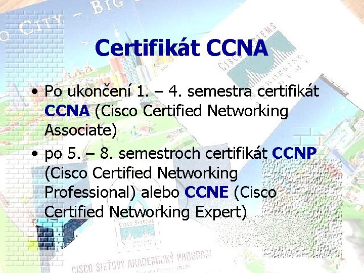 Certifikát CCNA • Po ukončení 1. – 4. semestra certifikát CCNA (Cisco Certified Networking