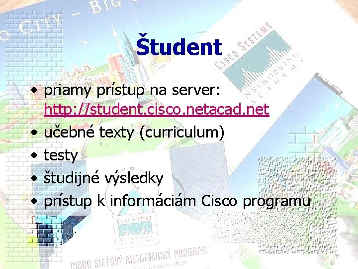 Študent • priamy prístup na server: http: //student. cisco. netacad. net • učebné texty