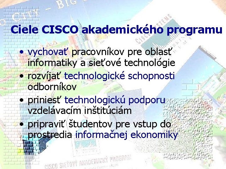 Ciele CISCO akademického programu • vychovať pracovníkov pre oblasť informatiky a sieťové technológie •