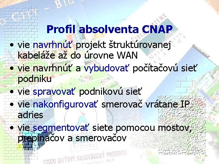 Profil absolventa CNAP • vie navrhnúť projekt štruktúrovanej kabeláže až do úrovne WAN •