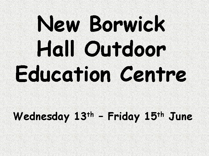 New Borwick Hall Outdoor Education Centre Wednesday 13 th – Friday 15 th June