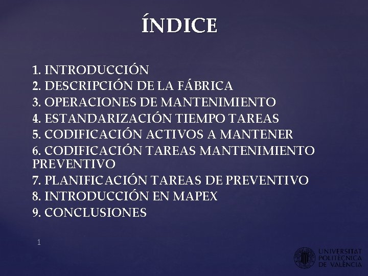 ÍNDICE 1. INTRODUCCIÓN 2. DESCRIPCIÓN DE LA FÁBRICA 3. OPERACIONES DE MANTENIMIENTO 4. ESTANDARIZACIÓN ÍNDICE 1. INTRODUCCIÓN 2. DESCRIPCIÓN DE LA FÁBRICA 3. OPERACIONES DE MANTENIMIENTO 4. ESTANDARIZACIÓN