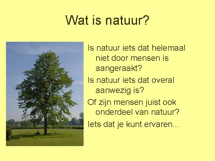 Wat is natuur? Is natuur iets dat helemaal niet door mensen is aangeraakt? Is