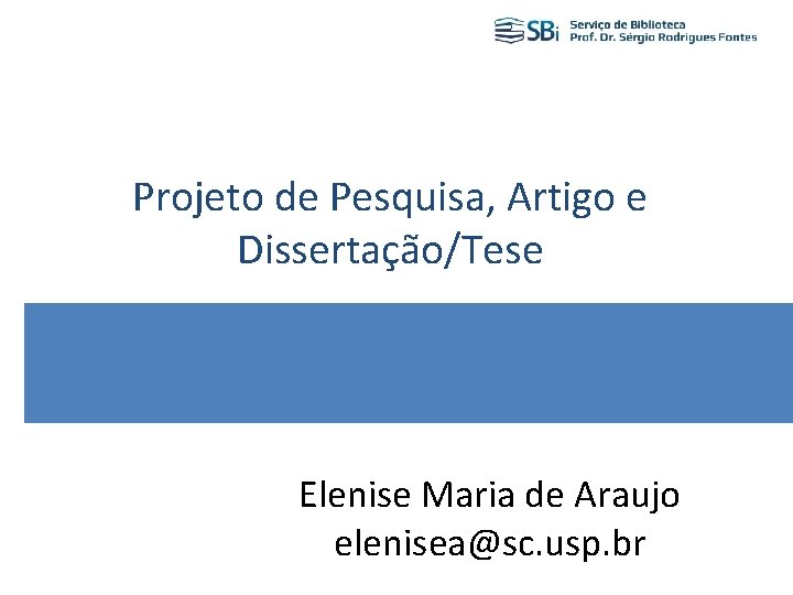 Projeto de Pesquisa, Artigo e Dissertação/Tese Elenise Maria de Araujo elenisea@sc. usp. br 