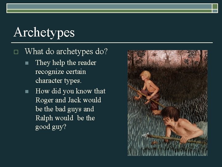 Archetypes o What do archetypes do? n n They help the reader recognize certain