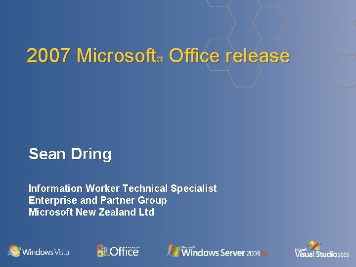 2007 Microsoft® Office release Sean Dring Information Worker Technical Specialist Enterprise and Partner Group 2007 Microsoft® Office release Sean Dring Information Worker Technical Specialist Enterprise and Partner Group