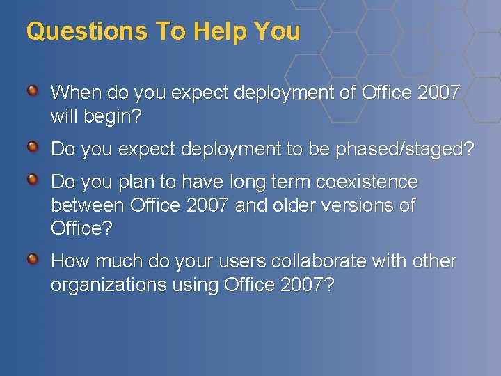 Questions To Help You When do you expect deployment of Office 2007 will begin? Questions To Help You When do you expect deployment of Office 2007 will begin?