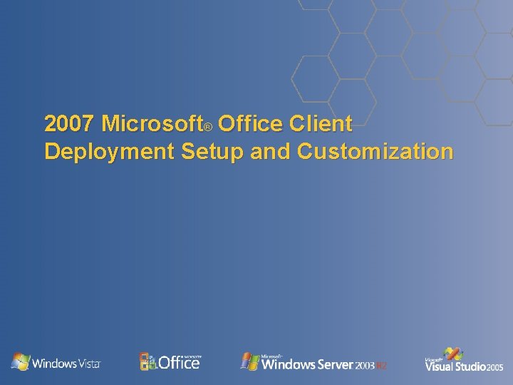 2007 Microsoft® Office Client Deployment Setup and Customization 2007 Microsoft® Office Client Deployment Setup and Customization