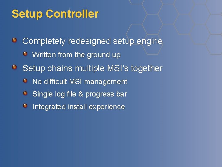 Setup Controller Completely redesigned setup engine Written from the ground up Setup chains multiple Setup Controller Completely redesigned setup engine Written from the ground up Setup chains multiple