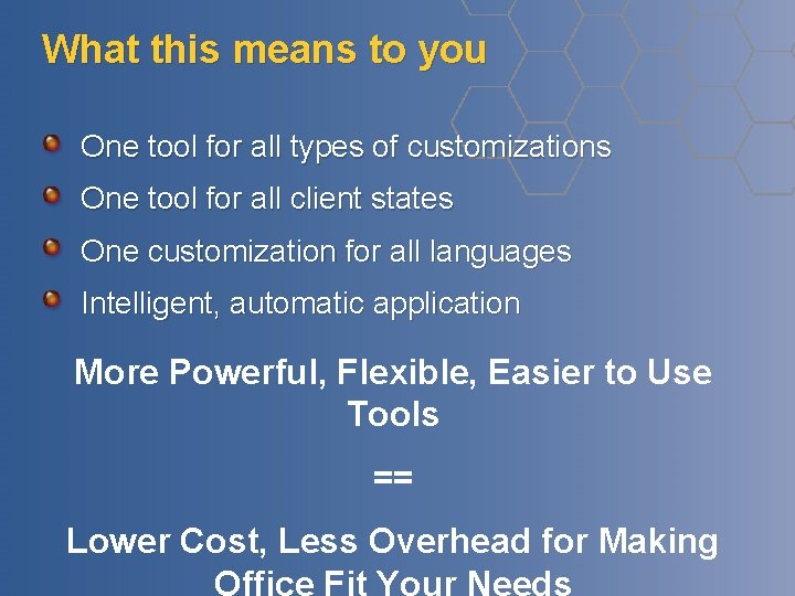 What this means to you One tool for all types of customizations One tool What this means to you One tool for all types of customizations One tool