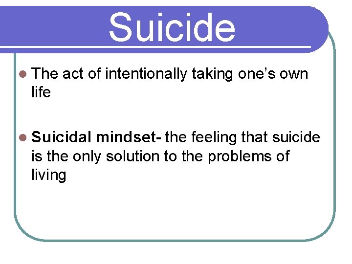 Suicide l The act of intentionally taking one’s own life l Suicidal mindset- the