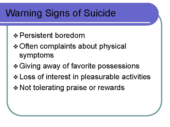 Warning Signs of Suicide v Persistent boredom v Often complaints about physical symptoms v