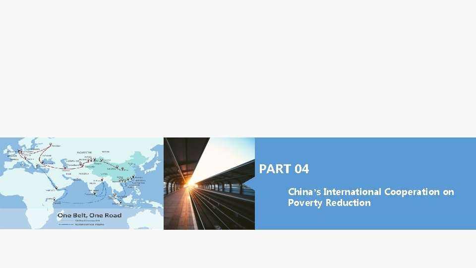 PART 04 China’s International Cooperation on Poverty Reduction PART 04 China’s International Cooperation on Poverty Reduction