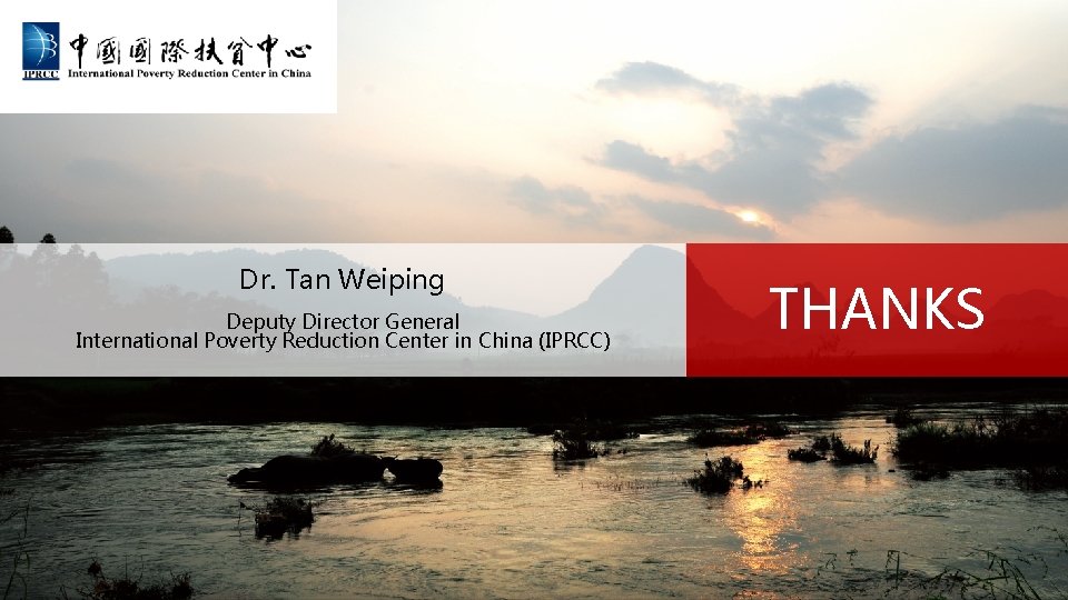 Dr. Tan Weiping Deputy Director General International Poverty Reduction Center in China (IPRCC) THANKS Dr. Tan Weiping Deputy Director General International Poverty Reduction Center in China (IPRCC) THANKS