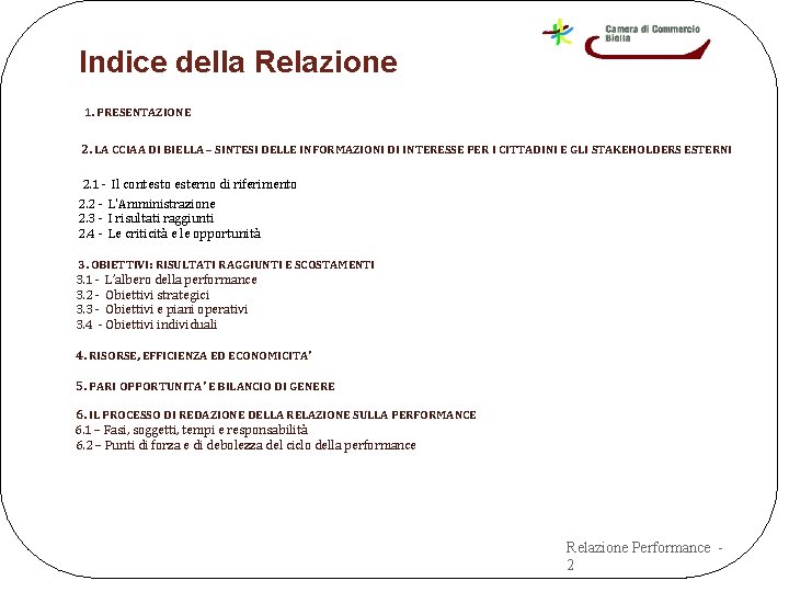 Indice della Relazione 1. PRESENTAZIONE 2. LA CCIAA DI BIELLA – SINTESI DELLE INFORMAZIONI Indice della Relazione 1. PRESENTAZIONE 2. LA CCIAA DI BIELLA – SINTESI DELLE INFORMAZIONI