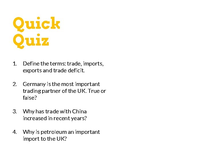 Quick Quiz 1. Define the terms: trade, imports, exports and trade deficit. 2. Germany