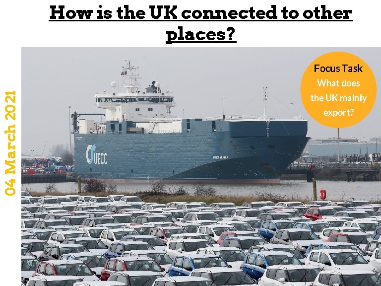 How is the UK connected to other places? Focus Task 04 March 2021 What