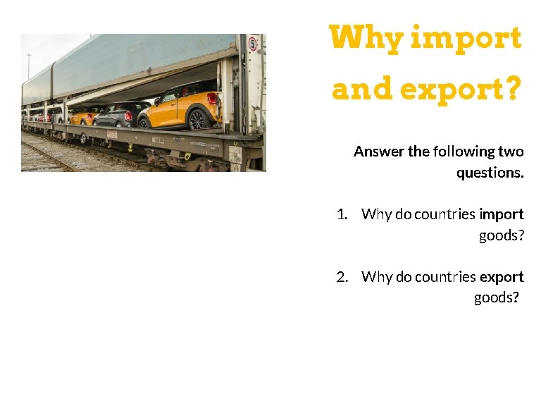 Why import and export? Answer the following two questions. 1. Why do countries import