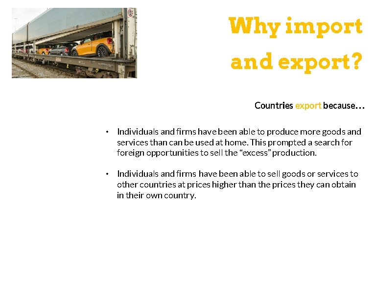 Why import and export? Countries export because… • Individuals and firms have been able