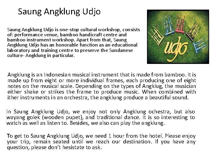 Saung Angklung Udjo is one-stop cultural workshop, consists of: performance venue, bamboo handicraft centre