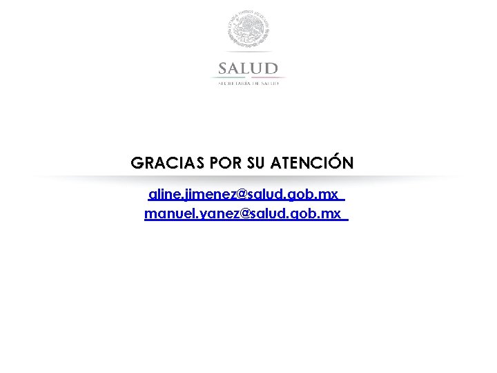 GRACIAS POR SU ATENCIÓN aline. jimenez@salud. gob. mx manuel. yanez@salud. gob. mx 