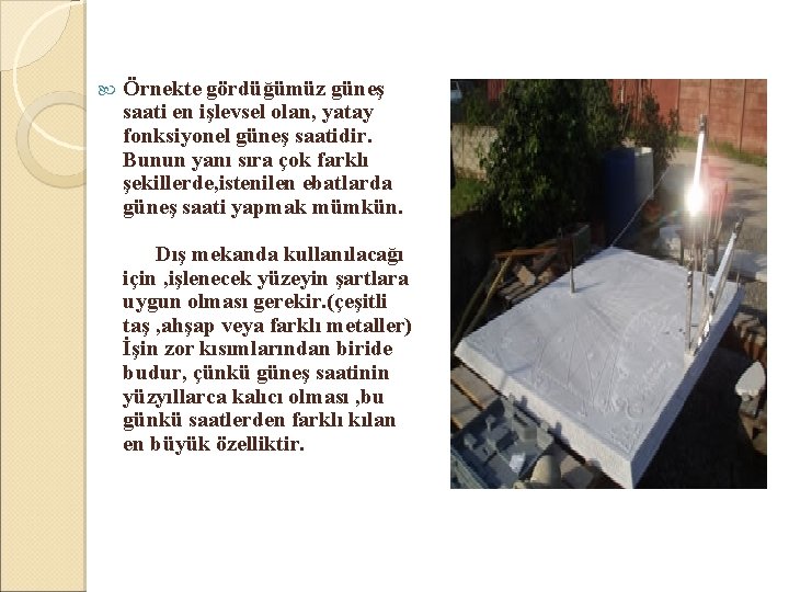  Örnekte gördüğümüz güneş saati en işlevsel olan, yatay fonksiyonel güneş saatidir. Bunun yanı