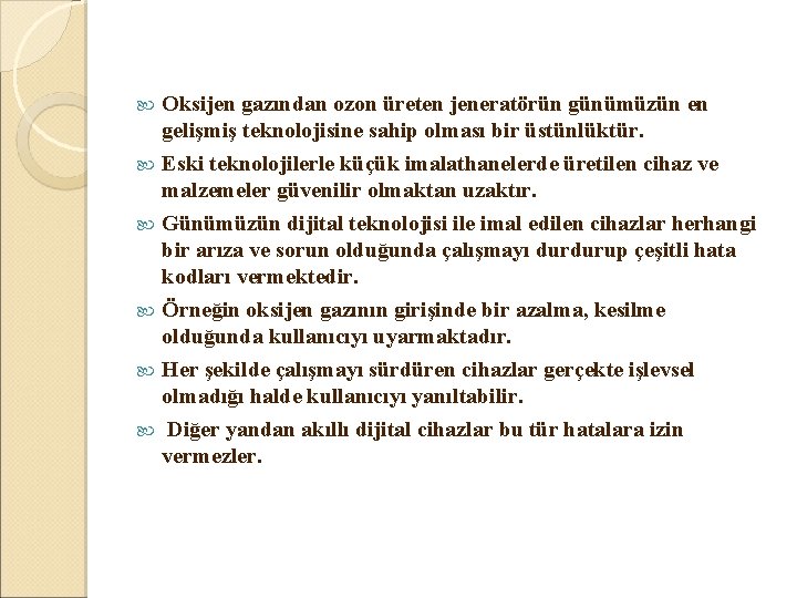 Oksijen gazından ozon üreten jeneratörün günümüzün en gelişmiş teknolojisine sahip olması bir üstünlüktür. Eski