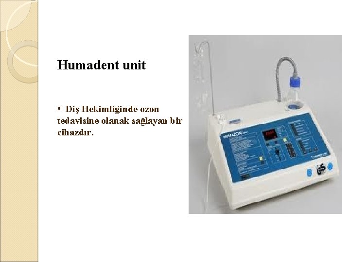 Humadent unit • Diş Hekimliğinde ozon tedavisine olanak sağlayan bir cihazdır. 