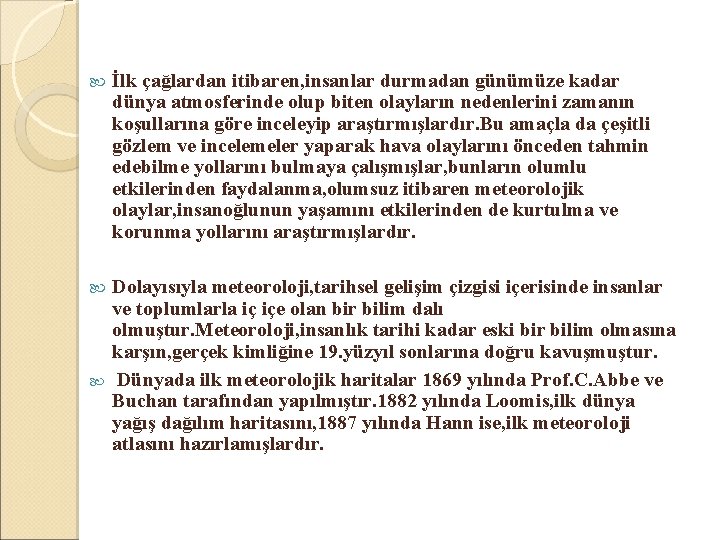  İlk çağlardan itibaren, insanlar durmadan günümüze kadar dünya atmosferinde olup biten olayların nedenlerini