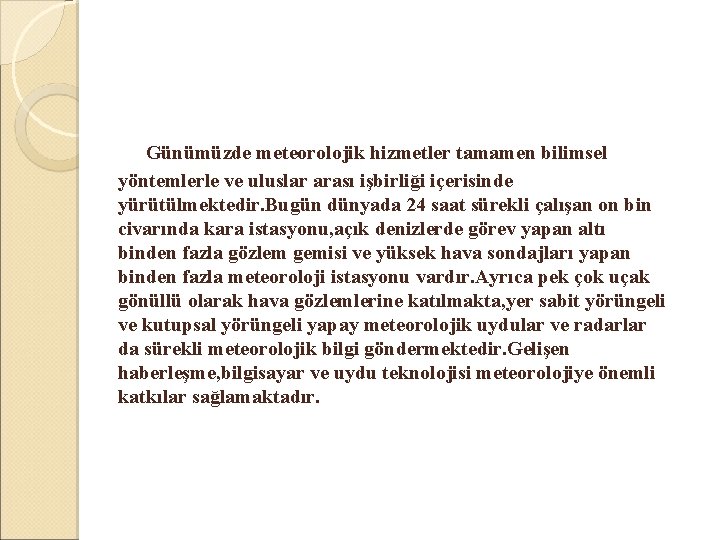  Günümüzde meteorolojik hizmetler tamamen bilimsel yöntemlerle ve uluslar arası işbirliği içerisinde yürütülmektedir. Bugün