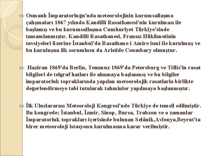  Osmanlı İmparatorluğu'nda meteorolojinin kurumsallaşma çalışmaları 1867 yılında Kandilli Rasathanesi'nin kurulması ile başlamış ve