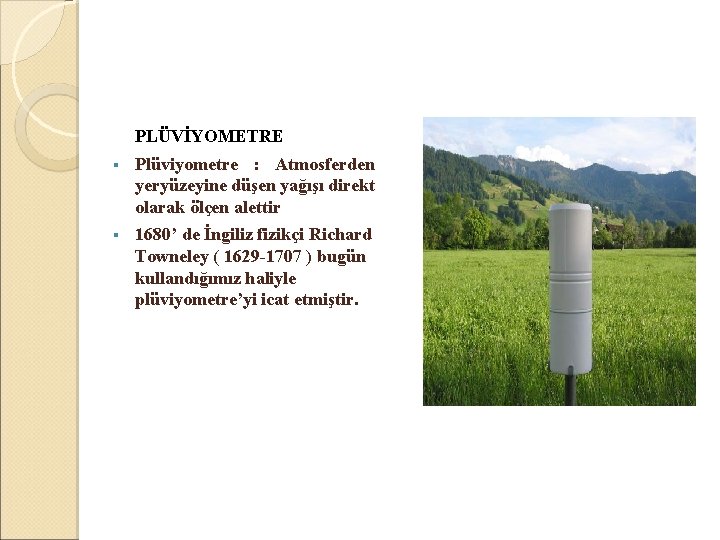  PLÜVİYOMETRE § Plüviyometre : Atmosferden yeryüzeyine düşen yağışı direkt olarak ölçen alettir §