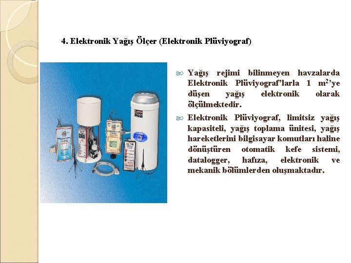  4. Elektronik Yağış Ölçer (Elektronik Plüviyograf) Yağış rejimi bilinmeyen havzalarda Elektronik Plüviyograf’larla 1