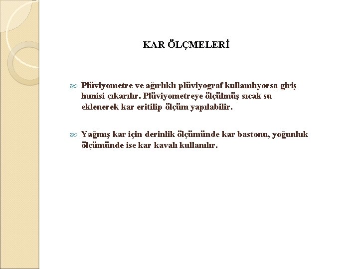  KAR ÖLÇMELERİ Plüviyometre ve ağırlıklı plüviyograf kullanılıyorsa giriş hunisi çıkarılır. Plüviyometreye ölçülmüş sıcak