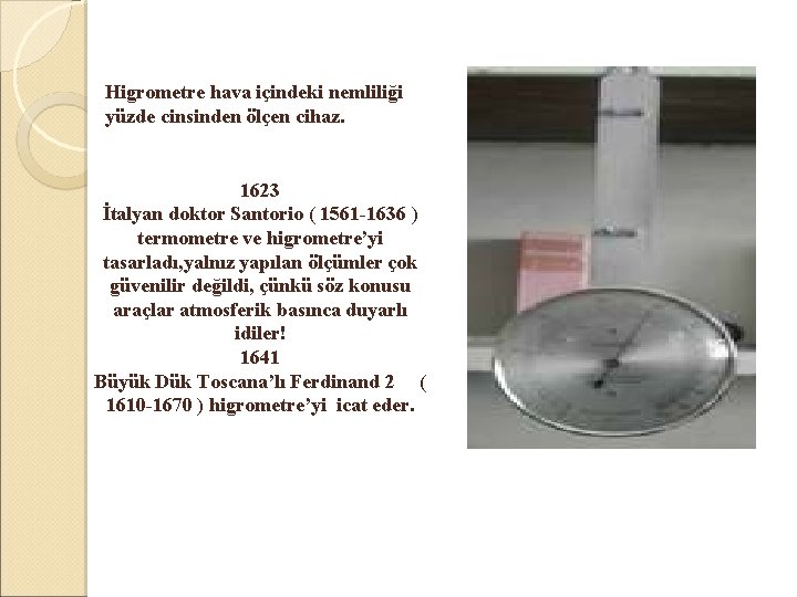  Higrometre hava içindeki nemliliği yüzde cinsinden ölçen cihaz. 1623 İtalyan doktor Santorio (