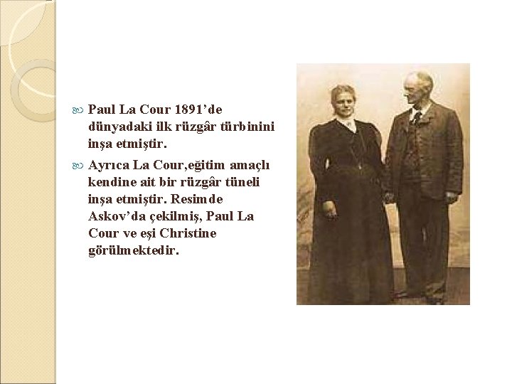Paul La Cour 1891’de dünyadaki ilk rüzgâr türbinini inşa etmiştir. Ayrıca La Cour, eğitim