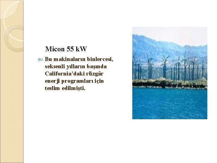  Micon 55 k. W Bu makinaların binlercesi, seksenli yılların başında California’daki rüzgâr enerji