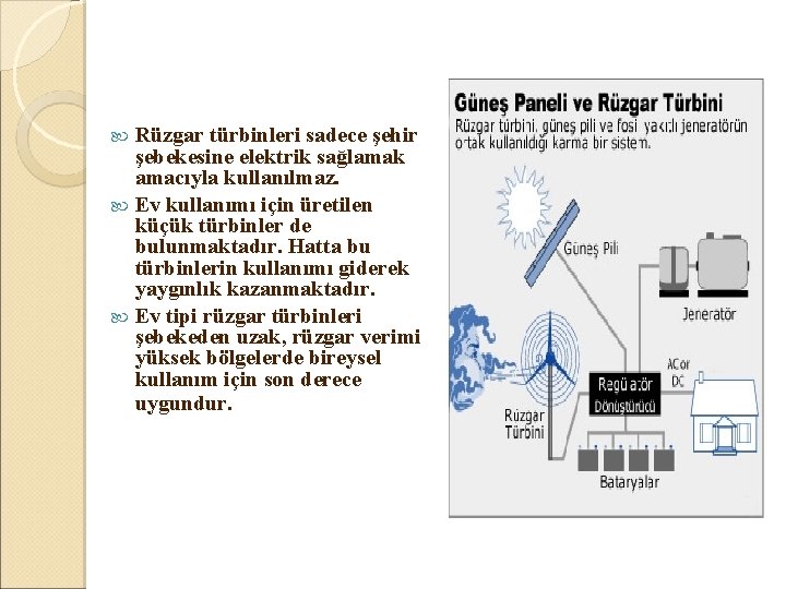 Rüzgar türbinleri sadece şehir şebekesine elektrik sağlamak amacıyla kullanılmaz. Ev kullanımı için üretilen küçük