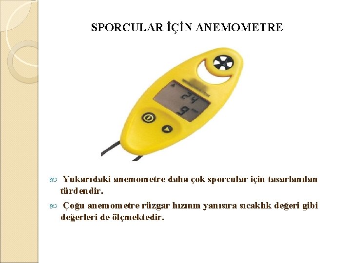  SPORCULAR İÇİN ANEMOMETRE Yukarıdaki anemometre daha çok sporcular için tasarlanılan türdendir. Çoğu anemometre