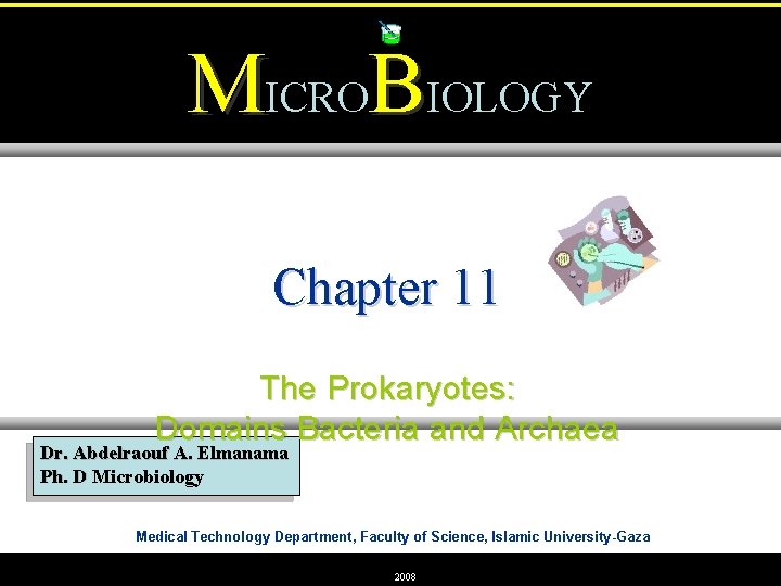 MICROBIOLOGY Chapter 11 The Prokaryotes: Domains Bacteria and Archaea Dr. Abdelraouf A. Elmanama Ph.