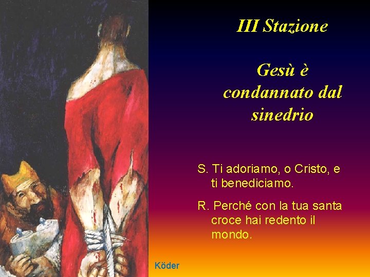 III Stazione Gesù è condannato dal sinedrio S. Ti adoriamo, o Cristo, e ti