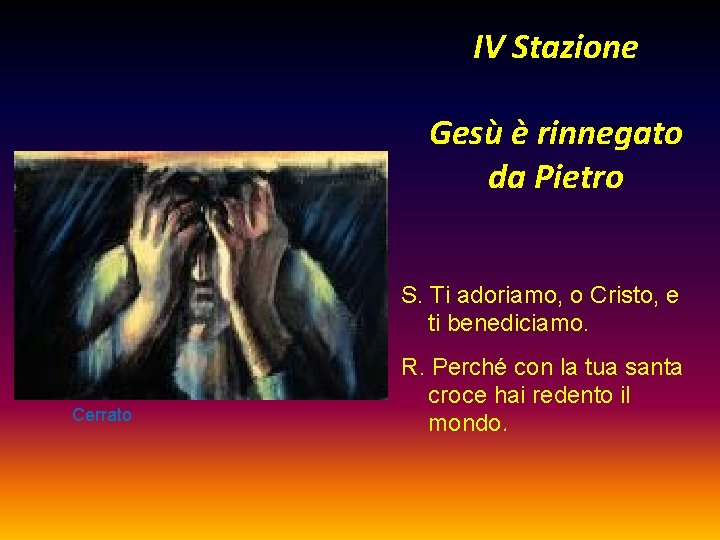 IV Stazione Gesù è rinnegato da Pietro S. Ti adoriamo, o Cristo, e ti