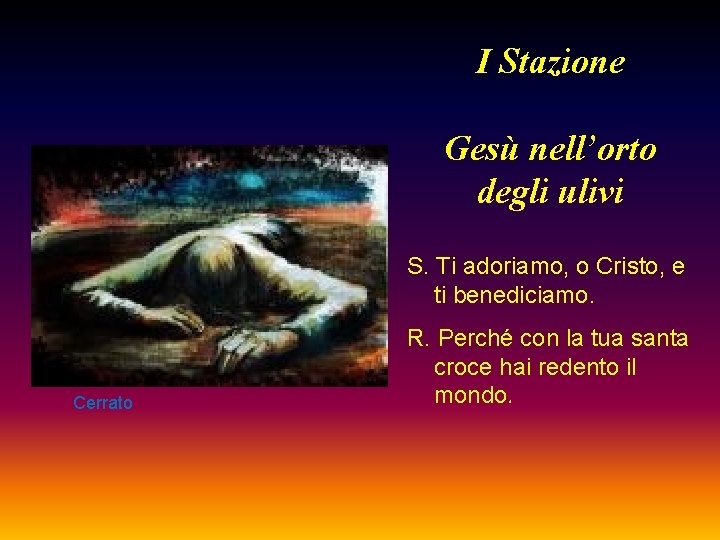 I Stazione Gesù nell’orto degli ulivi S. Ti adoriamo, o Cristo, e ti benediciamo.