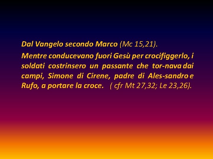 Dal Vangelo secondo Marco (Mc 15, 21). Mentre conducevano fuori Gesù per crocifiggerlo, i